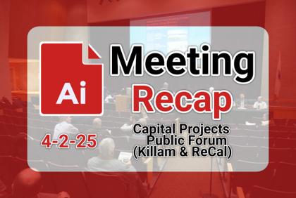 🏗️ Capital Projects Public Forum (Killam & ReCal) 4-2-25 AI Recap