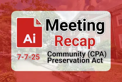 π° Community Preservation Act Study Committee 7-7-25 AI Recap